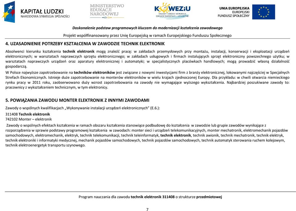 eksploatacji urządzeń elektronicznych; w warsztatach naprawczych sprzętu elektronicznego; w zakładach usługowych i firmach instalujących sprzęt elektroniczny powszechnego użytku; w warsztatach