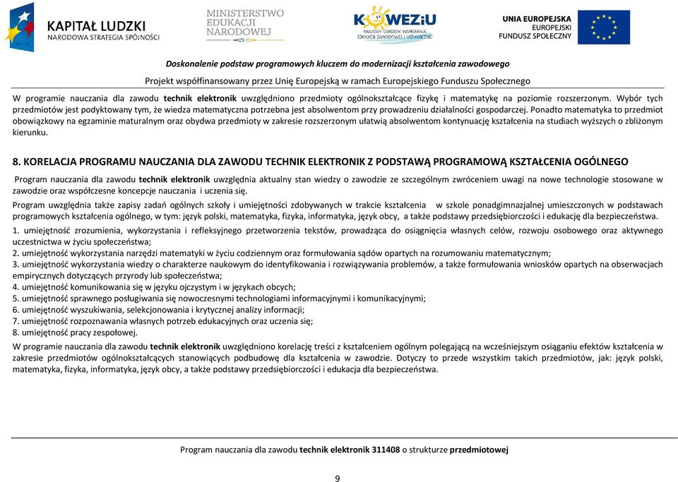 onadto matematyka to przedmiot obowiązkowy na egzaminie maturalnym oraz obydwa przedmioty w zakresie rozszerzonym ułatwią absolwentom kontynuację kształcenia na studiach wyższych o zbliżonym kierunku.