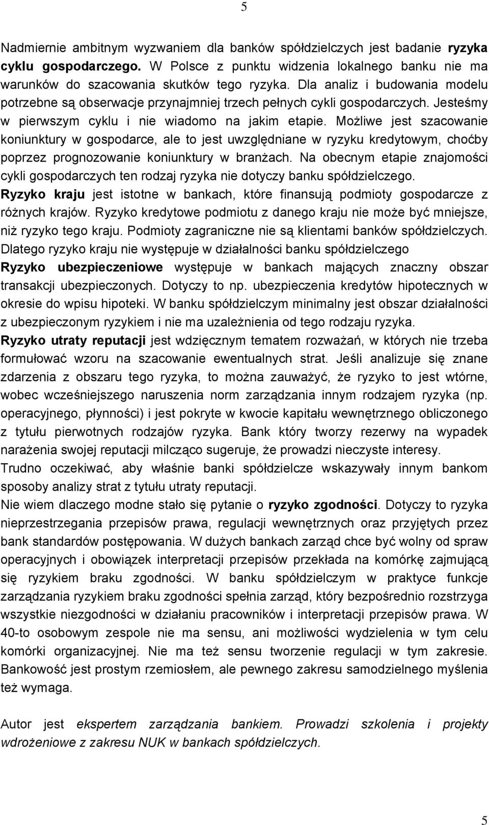 Możliwe jest szacowanie koniunktury w gospodarce, ale to jest uwzględniane w ryzyku kredytowym, choćby poprzez prognozowanie koniunktury w branżach.