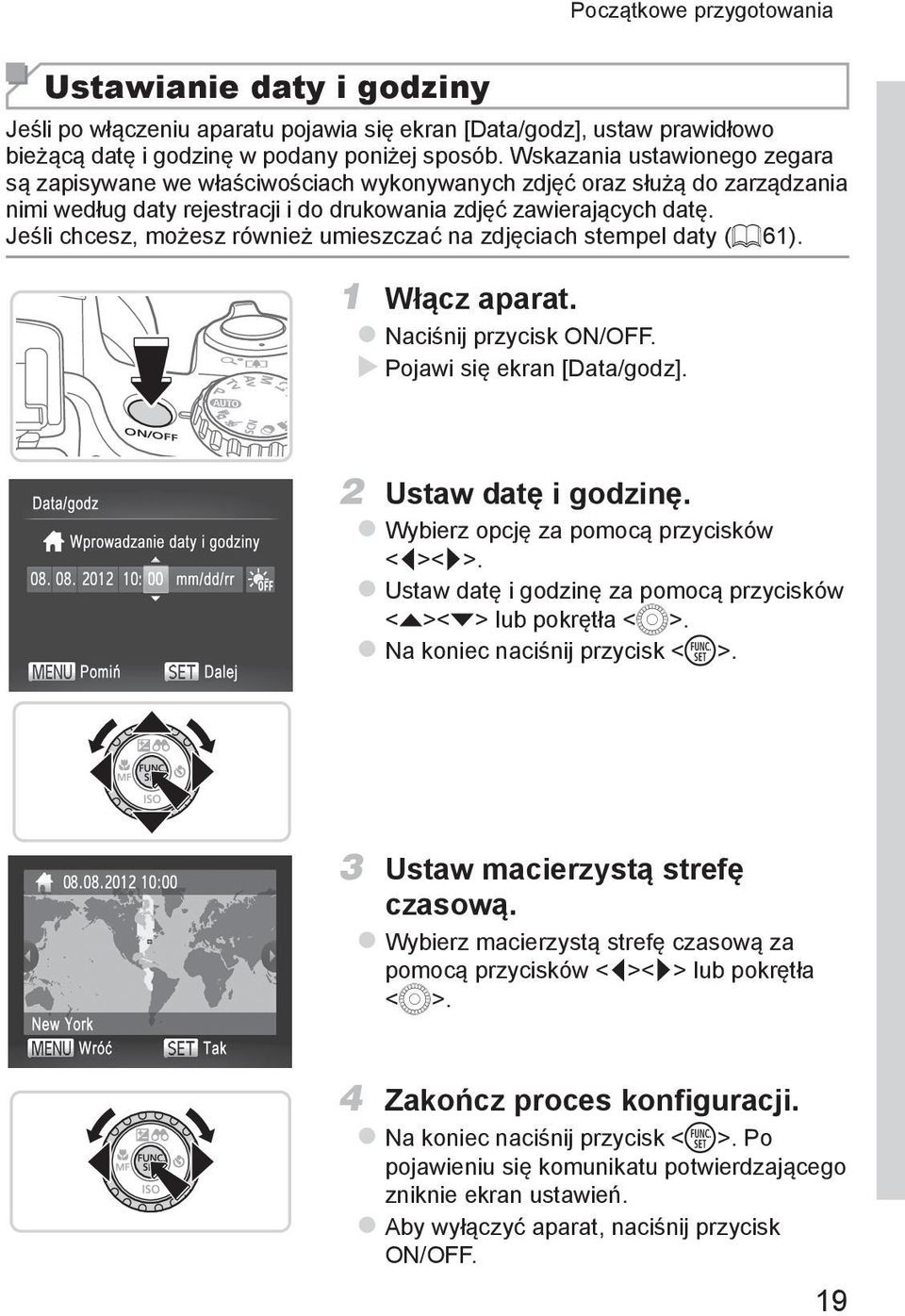 Jeśli chcesz, możesz również umieszczać na zdjęciach stempel daty (= 61). 1 Włącz aparat. znaciśnij przycisk ON/OFF. XXPojawi się ekran [Data/godz]. 2 Ustaw datę i godzinę.