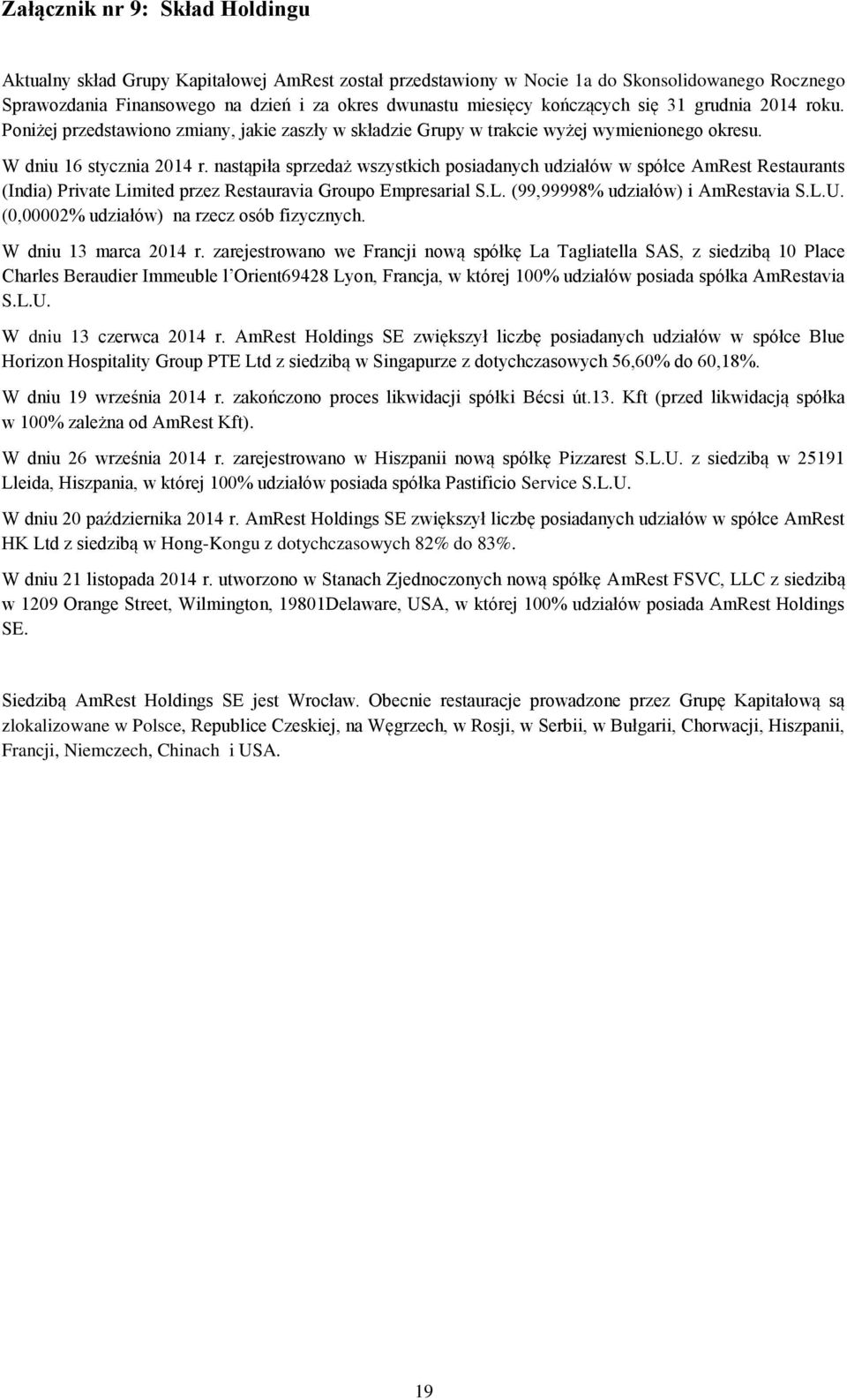 nastąpiła sprzedaż wszystkich posiadanych udziałów w spółce AmRest Restaurants (India) Private Limited przez Restauravia Groupo Empresarial S.L. (99,99998% udziałów) i AmRestavia S.L.U.