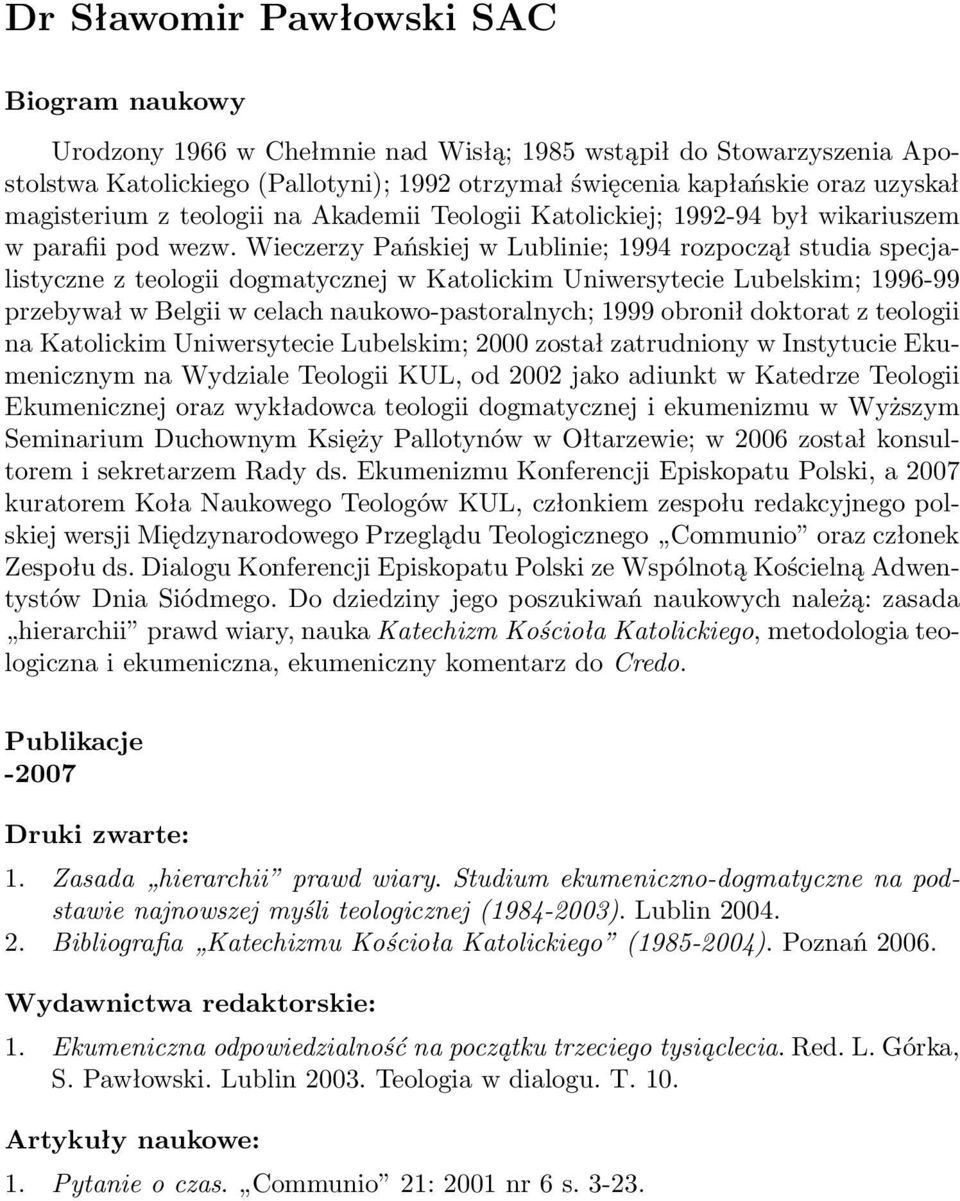 Wieczerzy Pańskiej w Lublinie; 1994 rozpoczął studia specjalistyczne z teologii dogmatycznej w Katolickim Uniwersytecie Lubelskim; 1996-99 przebywał w Belgii w celach naukowo-pastoralnych; 1999