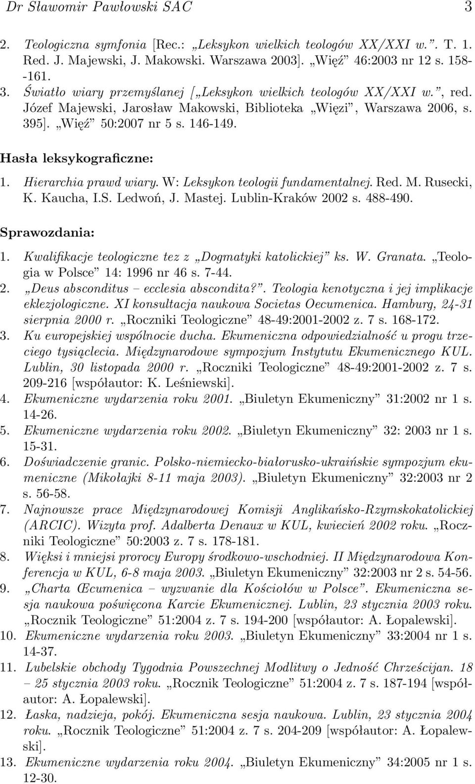 W: Leksykon teologii fundamentalnej. Red. M. Rusecki, K. Kaucha, I.S. Ledwoń, J. Mastej. Lublin-Kraków 2002 s. 488-490. Sprawozdania: 1. Kwalifikacje teologiczne tez z Dogmatyki katolickiej ks. W.