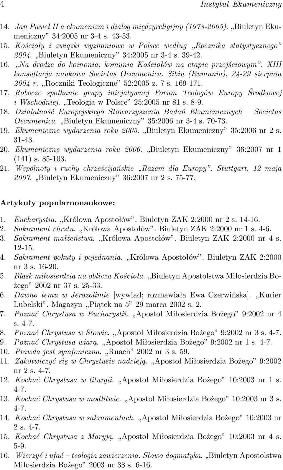 XIII konsultacja naukowa Societas Oecumenica. Sibiu (Rumunia), 24-29 sierpnia 2004 r. Roczniki Teologiczne 52:2005 z. 7 s. 169-171. 17.