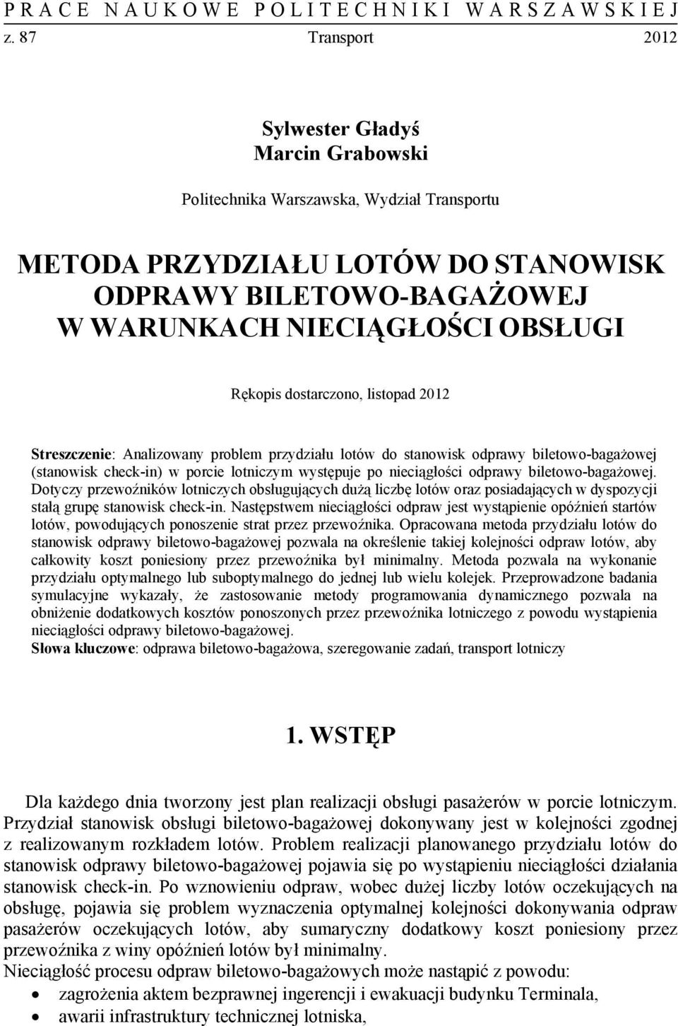 Rękopis dostarczono, listopad 2012 Streszczenie: Analizowany problem przydziału lotów do stanowisk odprawy biletowo-bagażowej (stanowisk check-in) w porcie lotniczym występuje po nieciągłości odprawy