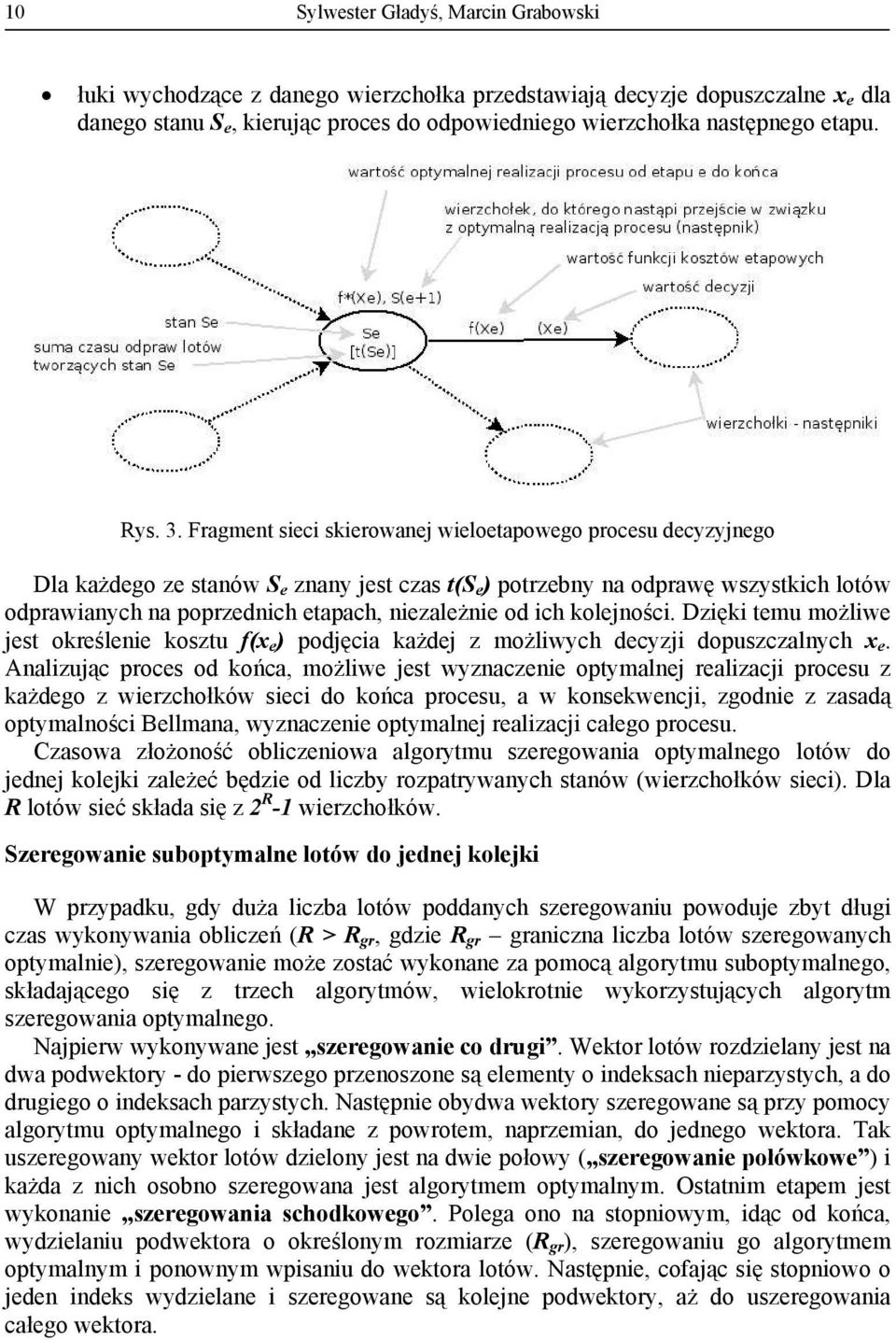 Fragment sieci skierowanej wieloetapowego procesu decyzyjnego Dla każdego ze stanów S e znany jest czas t(s e ) potrzebny na odprawę wszystkich lotów odprawianych na poprzednich etapach, niezależnie