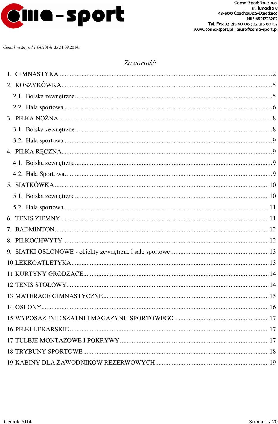 .. 12 9. SIATKI OSŁONOWE - obiekty zewnętrzne i sale sportowe... 13 10. LEKKOATLETYKA... 13 11. KURTYNY GRODZĄCE... 14 12. TENIS STOŁOWY... 14 13. MATERACE GIMNASTYCZNE... 15 14. OSŁONY... 16 15.