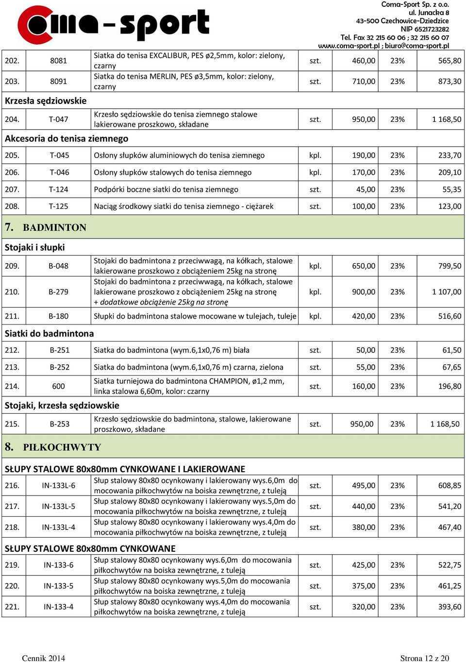 stalowe lakierowane proszkowo, składane Coma-Sport Sp. z o.o. szt. 460,00 23% 565,80 szt. 710,00 23% 873,30 szt. 950,00 23% 1 168,50 205. T-045 Osłony słupków aluminiowych do tenisa ziemnego kpl.