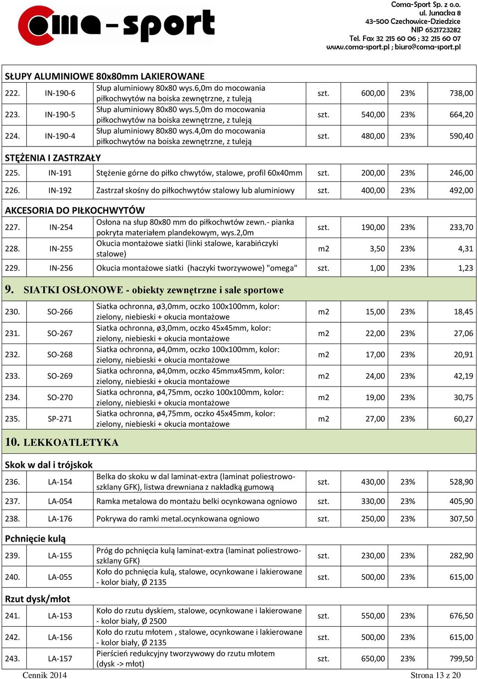 4,0m do mocowania piłkochwytów na boiska zewnętrzne, z tuleją STĘŻENIA I ZASTRZAŁY szt. 600,00 23% 738,00 szt. 540,00 23% 664,20 szt. 480,00 23% 590,40 225.