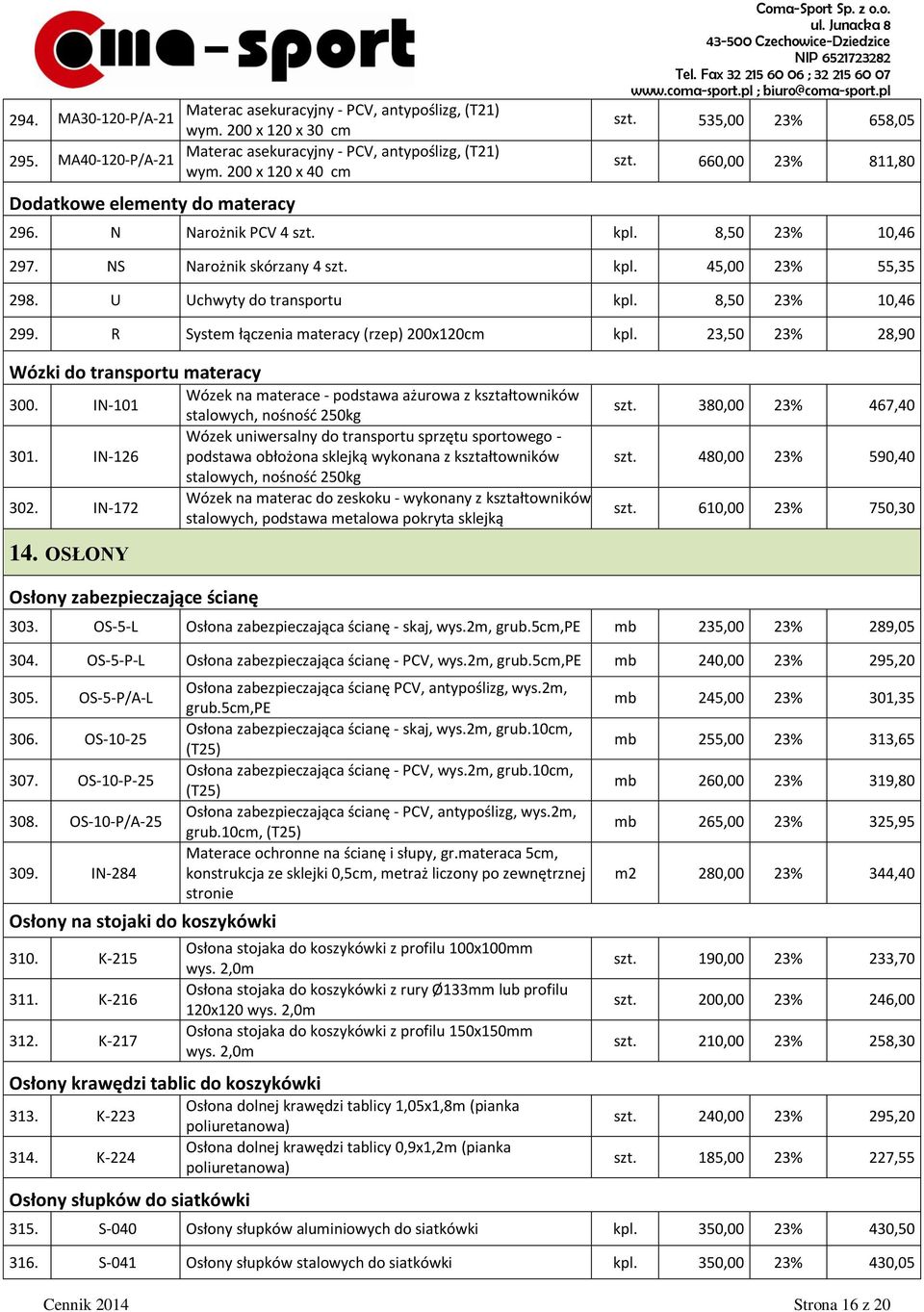 kpl. 45,00 23% 55,35 298. U Uchwyty do transportu kpl. 8,50 23% 10,46 299. R System łączenia materacy (rzep) 200x120cm kpl. 23,50 23% 28,90 Wózki do transportu materacy 300.