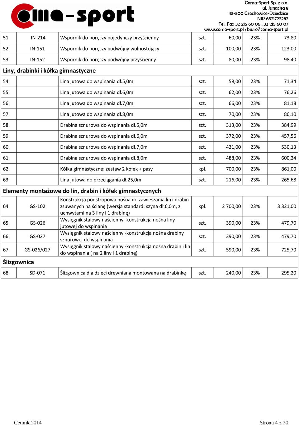 62,00 23% 76,26 56. Lina jutowa do wspinania dł.7,0m szt. 66,00 23% 81,18 57. Lina jutowa do wspinania dł.8,0m szt. 70,00 23% 86,10 58. Drabina sznurowa do wspinania dł.5,0m szt. 313,00 23% 384,99 59.