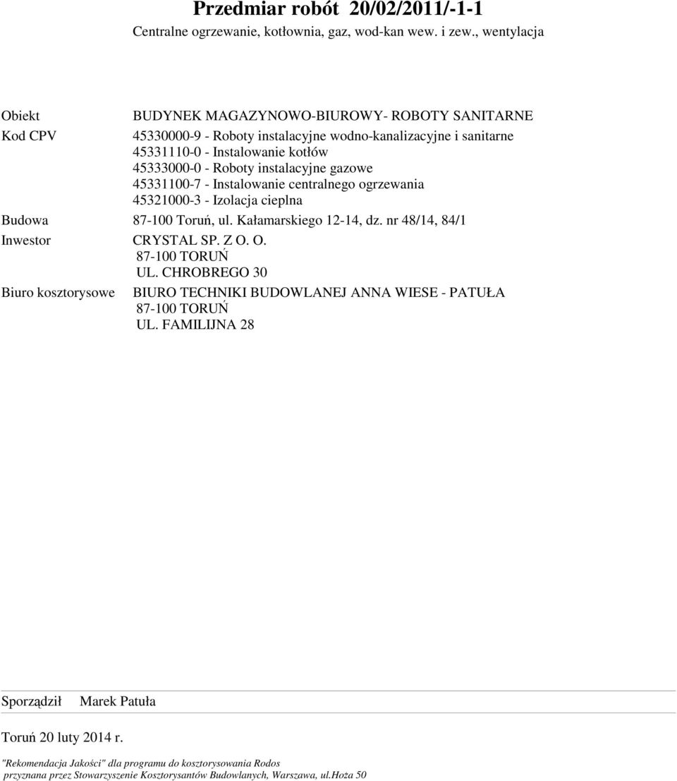 Instalowanie centralnego ogrzewania 45321000-3 - Izolacja cieplna Budowa 87-100 Toruń, ul. Kałamarskiego 12-14, dz. nr 48/14, 84/1 Inwestor CRYSTAL SP. Z O. O. 87-100 TORUŃ UL.