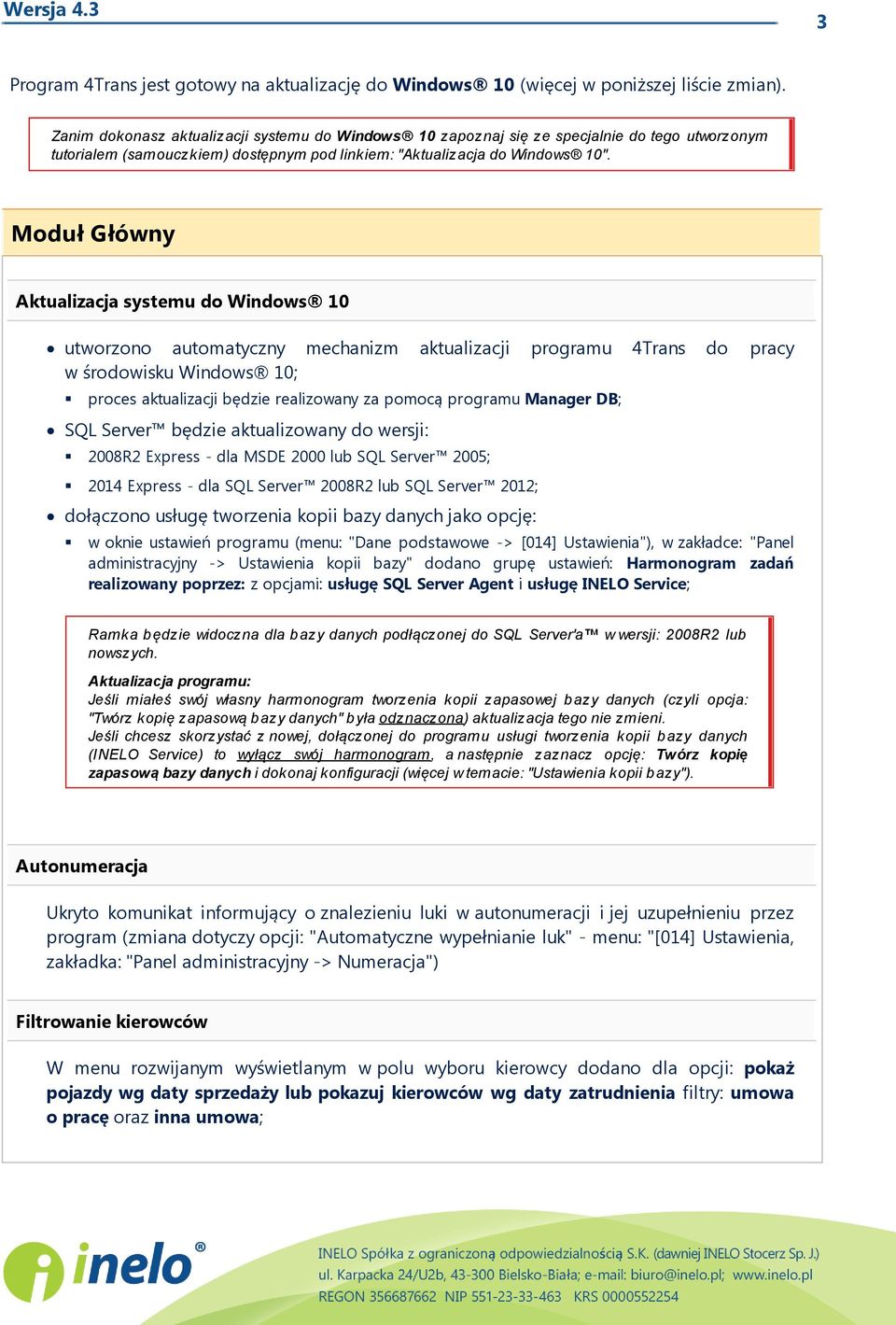 Moduł Główny Aktualizacja systemu do Windows 10 utworzono automatyczny mechanizm aktualizacj i programu 4Trans do pracy w środowisku Windows 10; proces aktualizacji będzie realizowany za pomocą