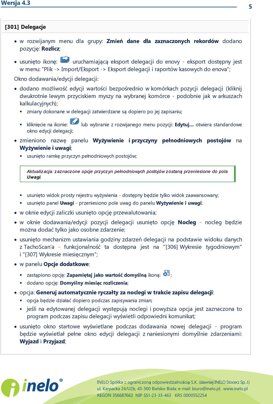 (kliknij dwukrotnie lewym przyciskiem myszy na wybranej komórce - podobnie j ak w arkuszach kalkulacyj nych); zmiany dokonane w delegacji zatwierdzane są dopiero po jej zapisaniu; kliknięcie na