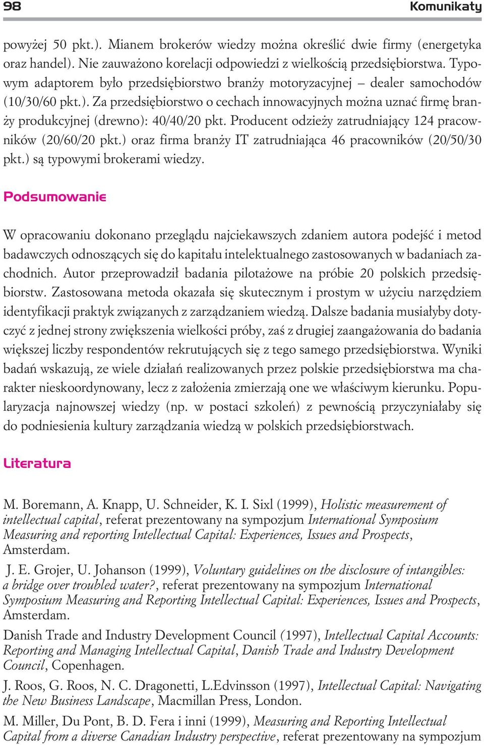 Za przedsiêbiorstwo o cechach innowacyjnych mo na uznaæ firmê bran- y produkcyjnej (drewno): 40/40/20 pkt. Producent odzie y zatrudniaj¹cy 124 pracowników (20/60/20 pkt.