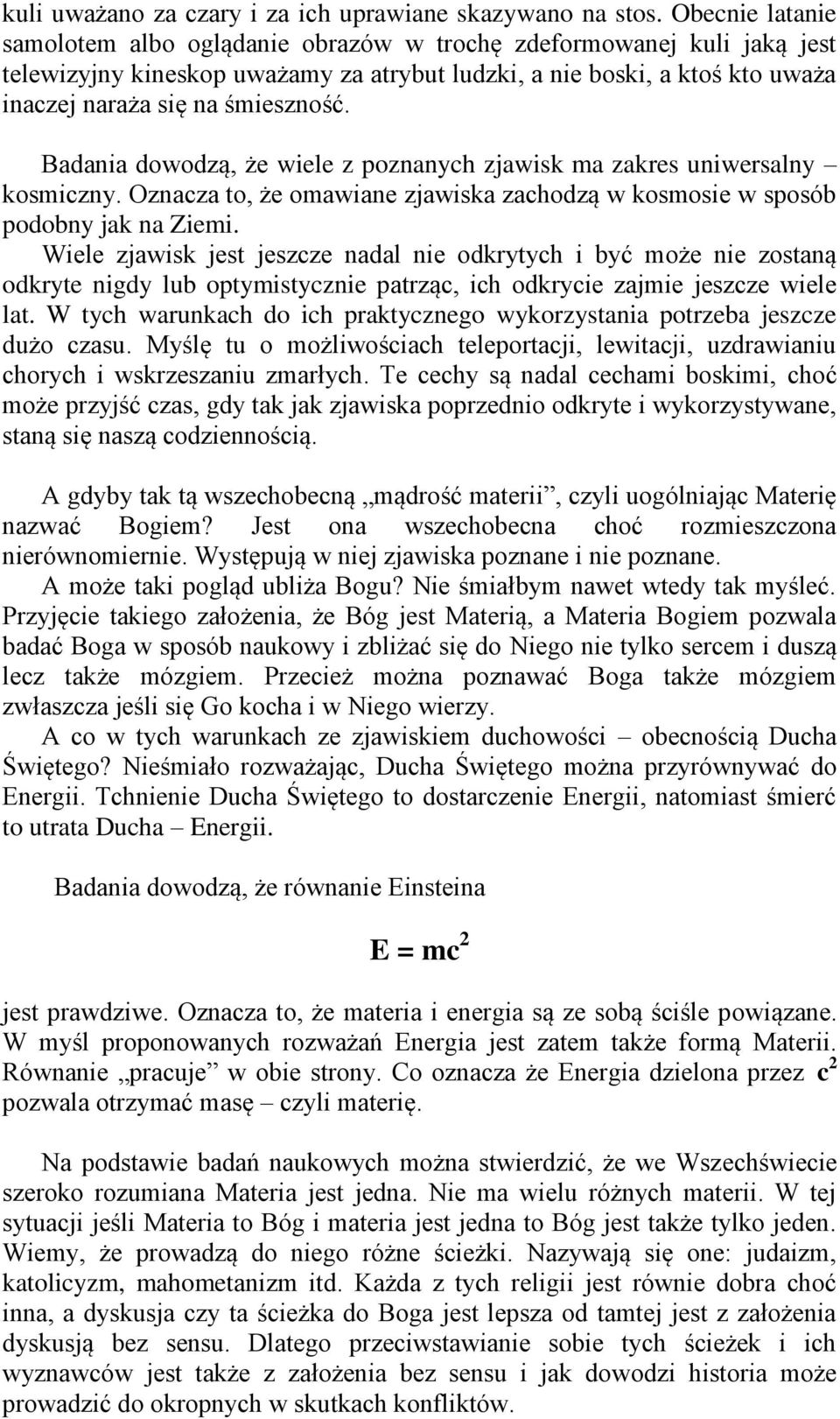 Badania dowodzą, że wiele z poznanych zjawisk ma zakres uniwersalny kosmiczny. Oznacza to, że omawiane zjawiska zachodzą w kosmosie w sposób podobny jak na Ziemi.