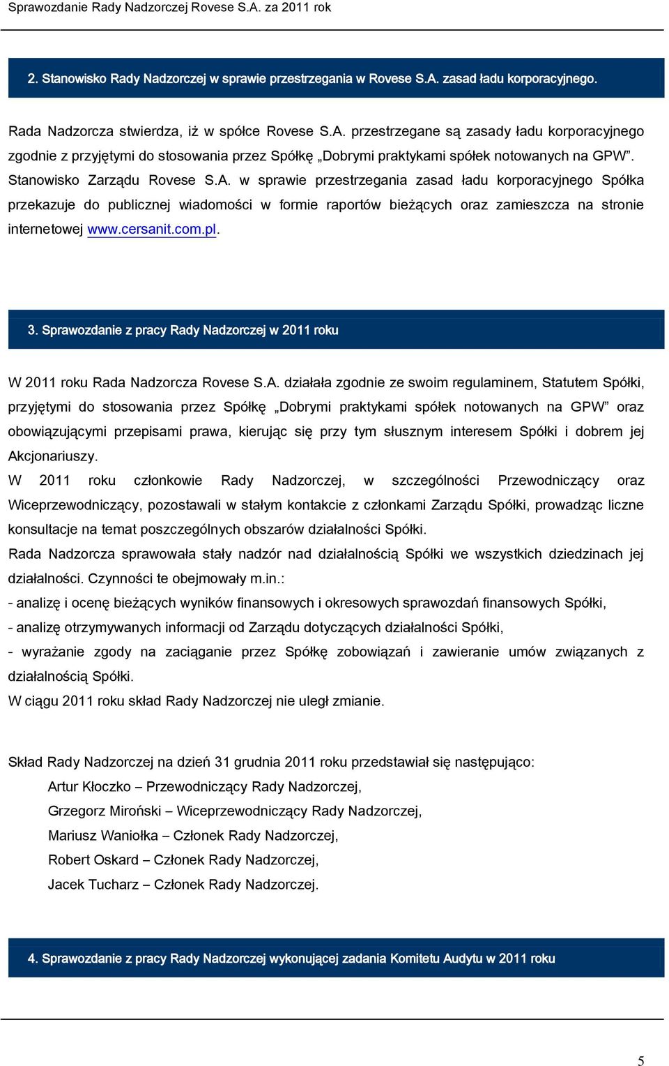 przestrzegane są zasady ładu korporacyjnego zgodnie z przyjętymi do stosowania przez Spółkę Dobrymi praktykami spółek notowanych na GPW. Stanowisko Zarządu Rovese S.A.