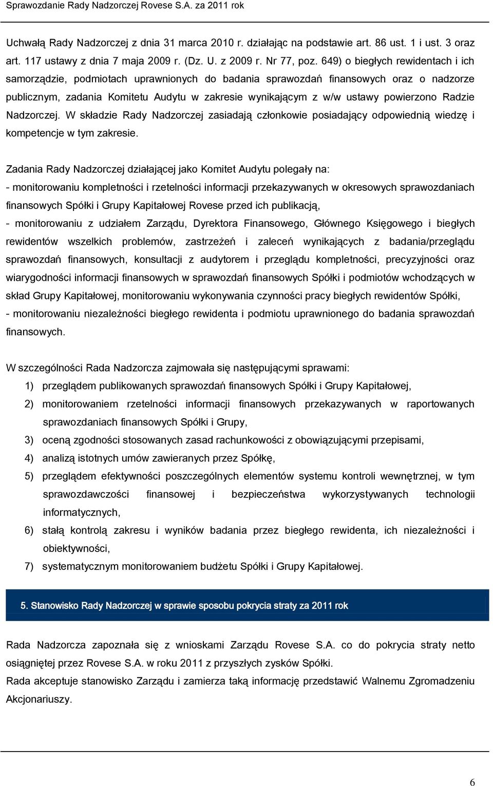 powierzono Radzie Nadzorczej. W składzie Rady Nadzorczej zasiadają członkowie posiadający odpowiednią wiedzę i kompetencje w tym zakresie.