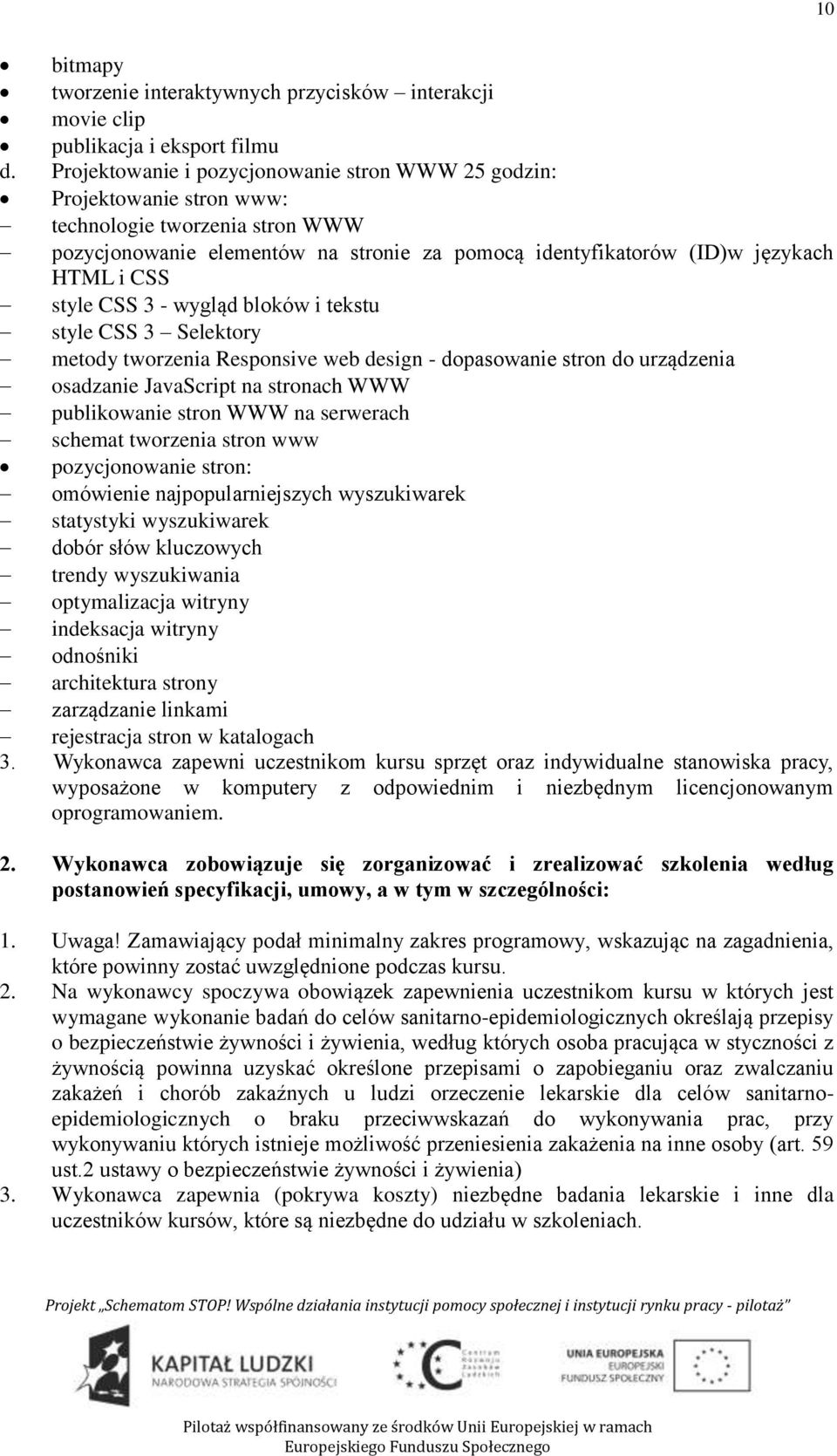 style CSS 3 - wygląd bloków i tekstu style CSS 3 Selektory metody tworzenia Responsive web design - dopasowanie stron do urządzenia osadzanie JavaScript na stronach WWW publikowanie stron WWW na