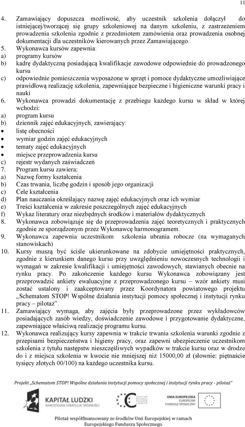 Wykonawca kursów zapewnia: a) programy kursów b) kadrę dydaktyczną posiadającą kwalifikacje zawodowe odpowiednie do prowadzonego kursu c) odpowiednie pomieszczenia wyposażone w sprzęt i pomoce