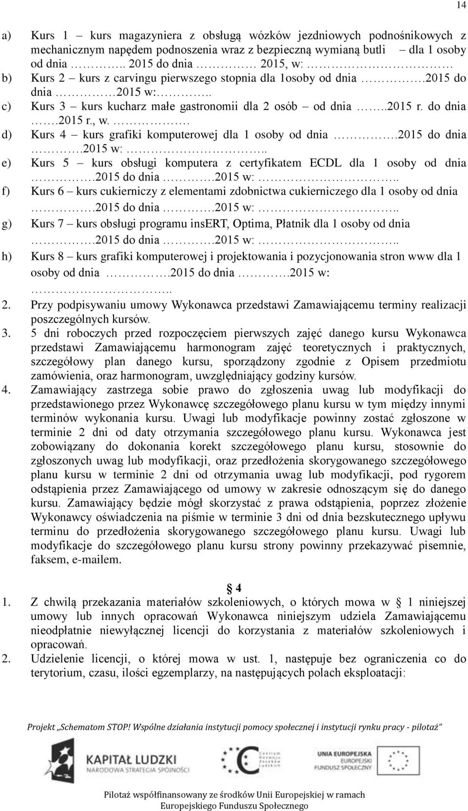 2015 do dnia.2015 w:.. e) Kurs 5 kurs obsługi komputera z certyfikatem ECDL dla 1 osoby od dnia.2015 do dnia.2015 w:.. f) Kurs 6 kurs cukierniczy z elementami zdobnictwa cukierniczego dla 1 osoby od dnia.