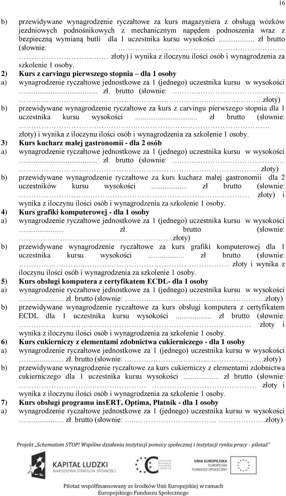 2) Kurs z carvingu pierwszego stopnia dla 1 osoby a) wynagrodzenie ryczałtowe jednostkowe za 1 (jednego) uczestnika kursu w wysokości... zł. brutto (słownie:.