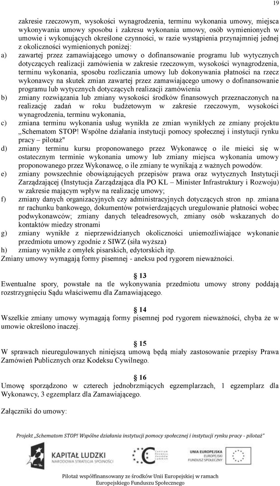 rzeczowym, wysokości wynagrodzenia, terminu wykonania, sposobu rozliczania umowy lub dokonywania płatności na rzecz wykonawcy na skutek zmian zawartej przez zamawiającego umowy o dofinansowanie