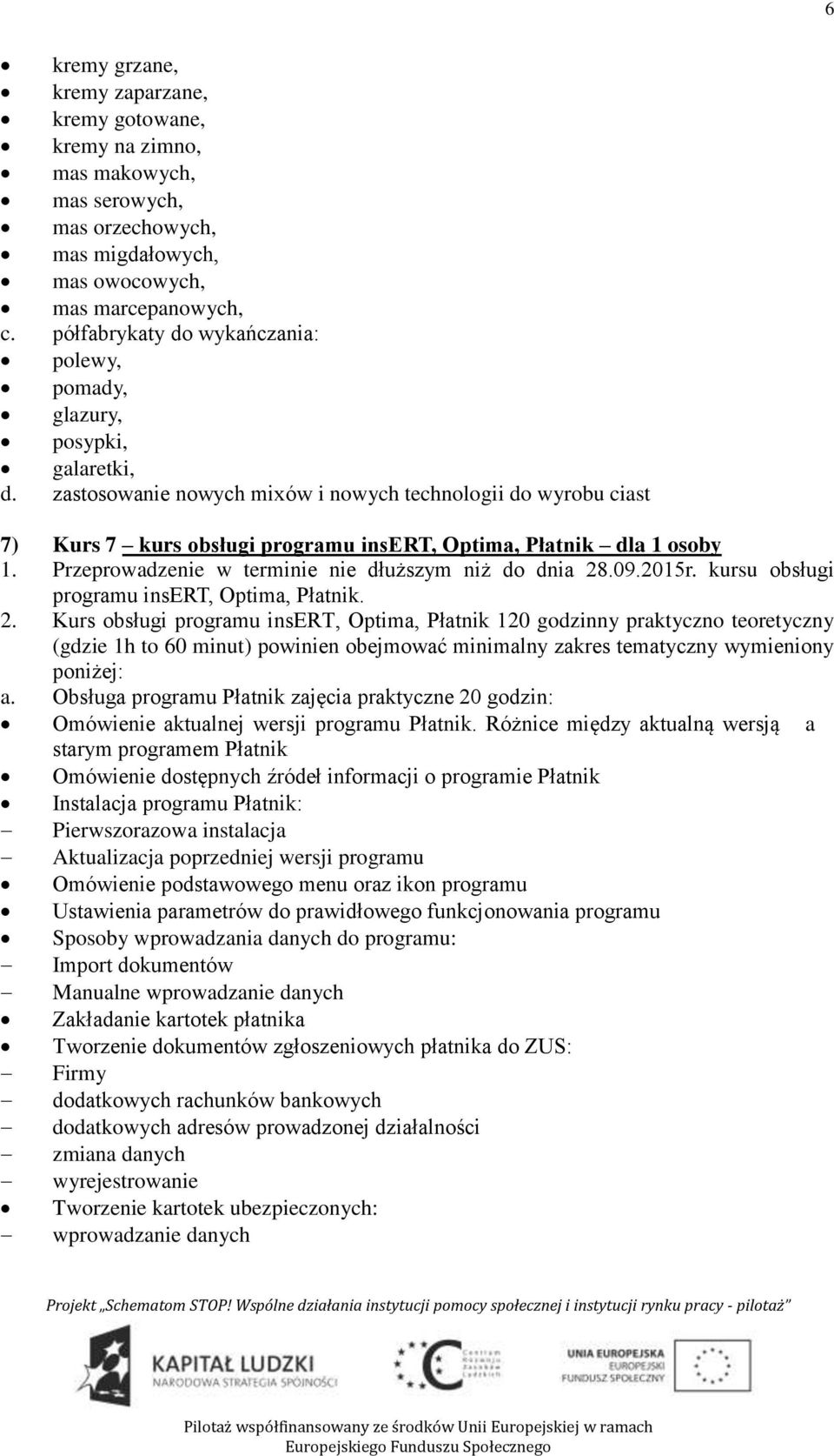 zastosowanie nowych mixów i nowych technologii do wyrobu ciast 7) Kurs 7 kurs obsługi programu insert, Optima, Płatnik dla 1 osoby 1. Przeprowadzenie w terminie nie dłuższym niż do dnia 28.09.2015r.