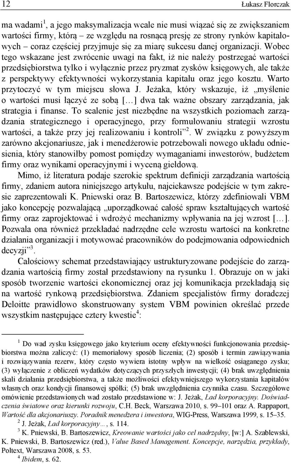 Wobec tego wskazane jest zwrócenie uwagi na fakt, iż nie należy postrzegać wartości przedsiębiorstwa tylko i wyłącznie przez pryzmat zysków księgowych, ale także z perspektywy efektywności