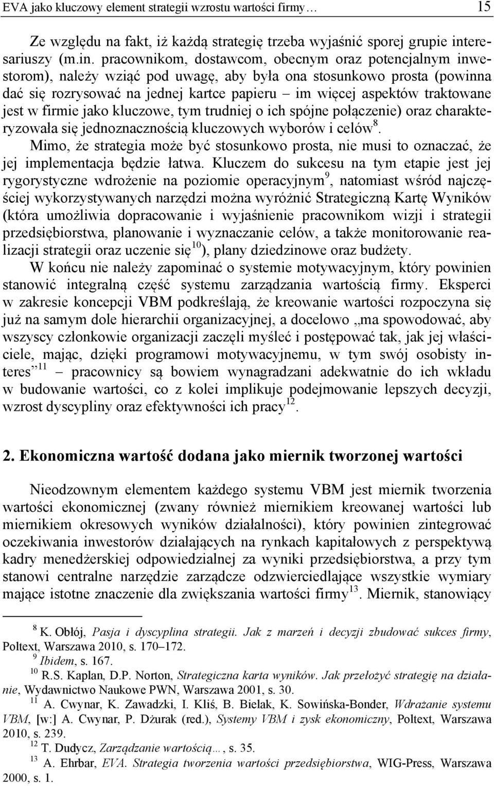 pracownikom, dostawcom, obecnym oraz potencjalnym inwestorom), należy wziąć pod uwagę, aby była ona stosunkowo prosta (powinna dać się rozrysować na jednej kartce papieru im więcej aspektów