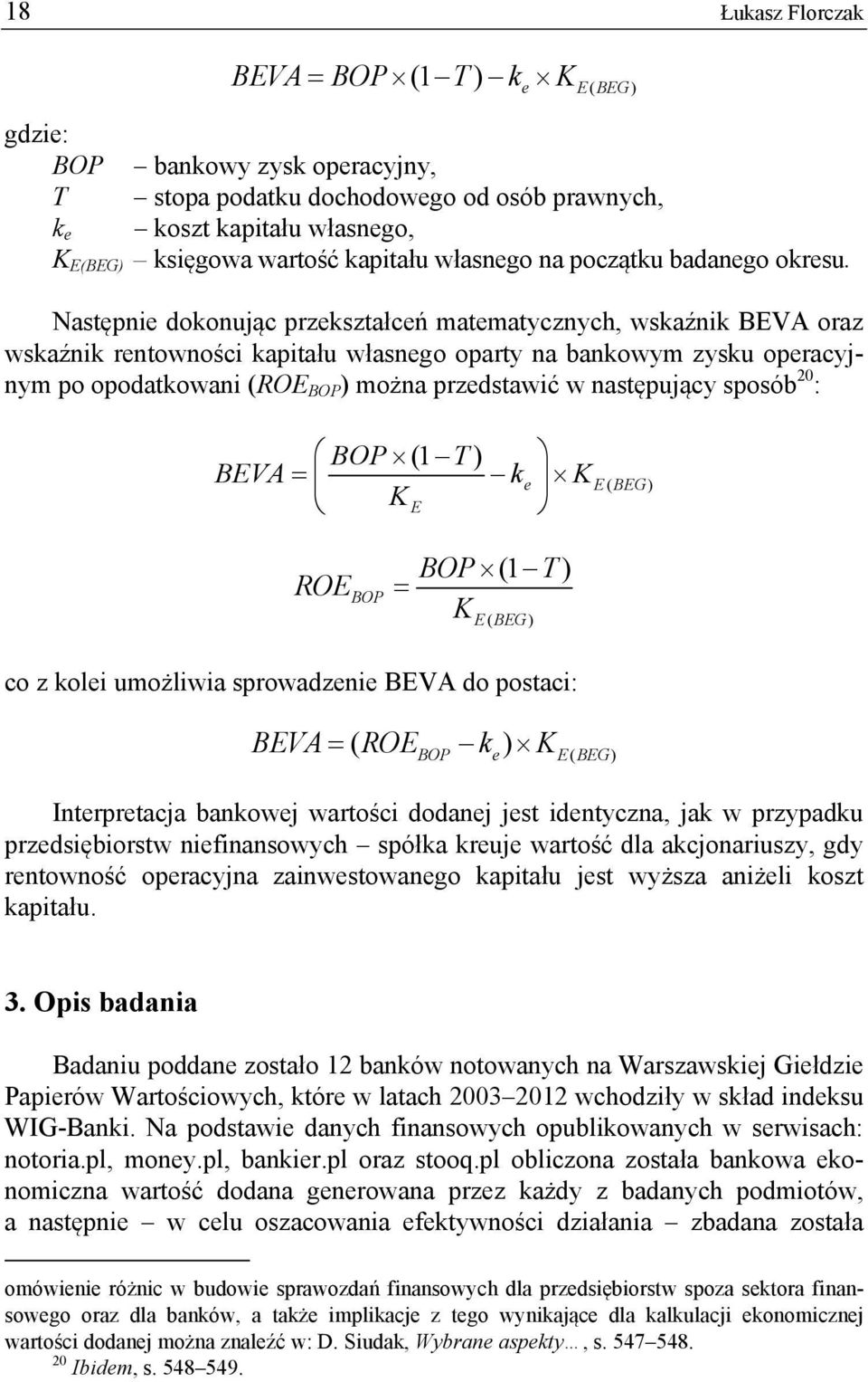 Następnie dokonując przekształceń matematycznych, wskaźnik BEVA oraz wskaźnik rentowności kapitału własnego oparty na bankowym zysku operacyjnym po opodatkowani (ROE BOP ) można przedstawić w