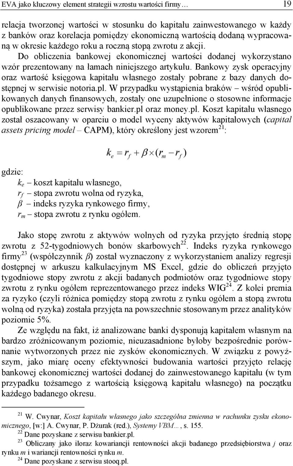 Bankowy zysk operacyjny oraz wartość księgowa kapitału własnego zostały pobrane z bazy danych dostępnej w serwisie notoria.pl.