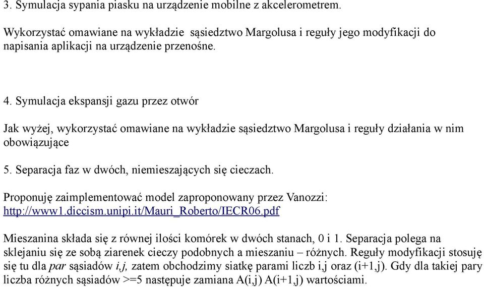 Proponuję zaimplementować model zaproponowany przez Vanozzi: http://www1.diccism.unipi.it/mauri_roberto/iecr06.pdf Mieszanina składa się z równej ilości komórek w dwóch stanach, 0 i 1.