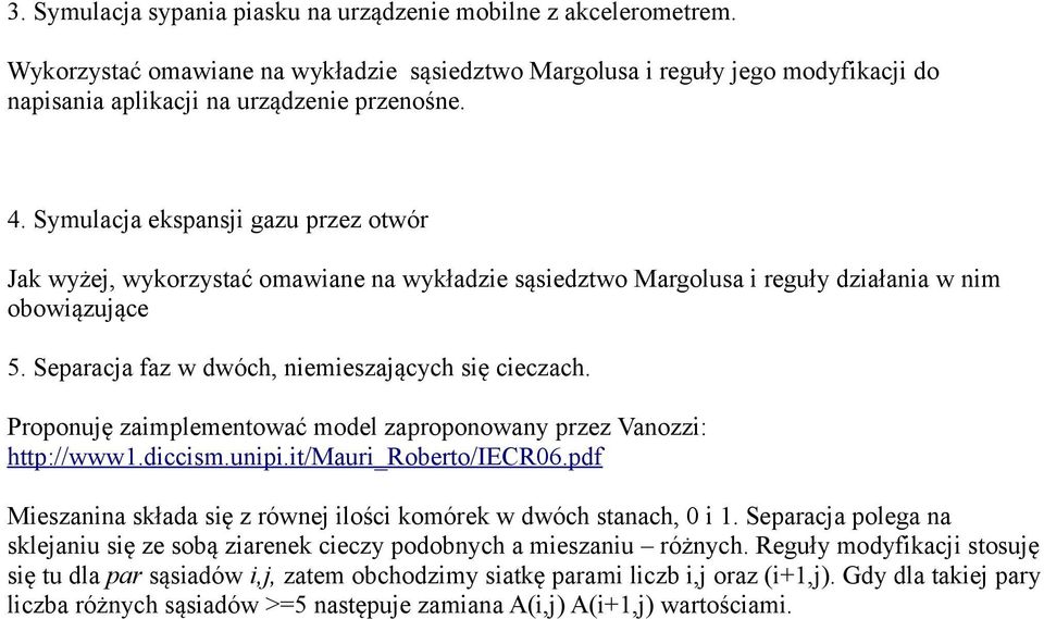 Proponuję zaimplementować model zaproponowany przez Vanozzi: http://www1.diccism.unipi.it/mauri_roberto/iecr06.pdf Mieszanina składa się z równej ilości komórek w dwóch stanach, 0 i 1.