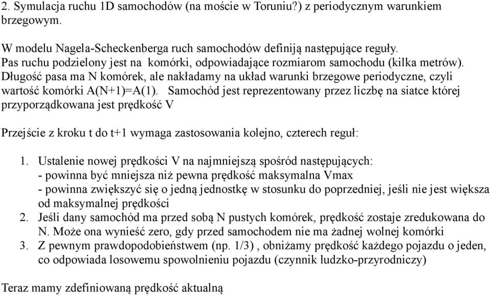 Długość pasa ma N komórek, ale nakładamy na układ warunki brzegowe periodyczne, czyli wartość komórki A(N+1)=A(1).