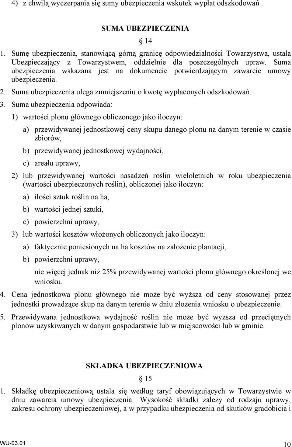 Suma ubezpieczenia wskazana jest na dokumencie potwierdzającym zawarcie umowy ubezpieczenia. 2. Suma ubezpieczenia ulega zmniejszeniu o kwotę wypłaconych odszkodowań. 3.