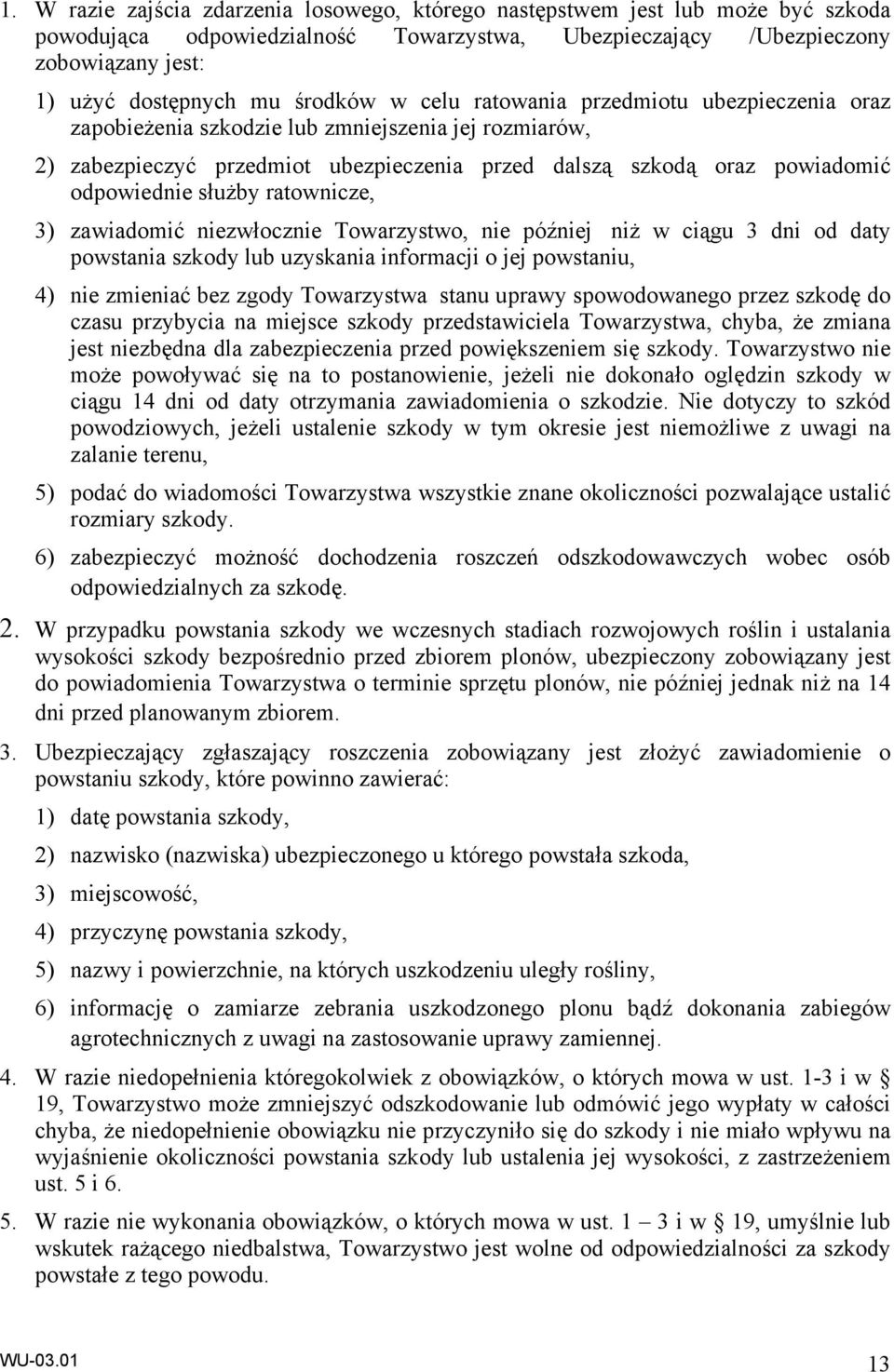 służby ratownicze, 3) zawiadomić niezwłocznie Towarzystwo, nie później niż w ciągu 3 dni od daty powstania szkody lub uzyskania informacji o jej powstaniu, 4) nie zmieniać bez zgody Towarzystwa stanu