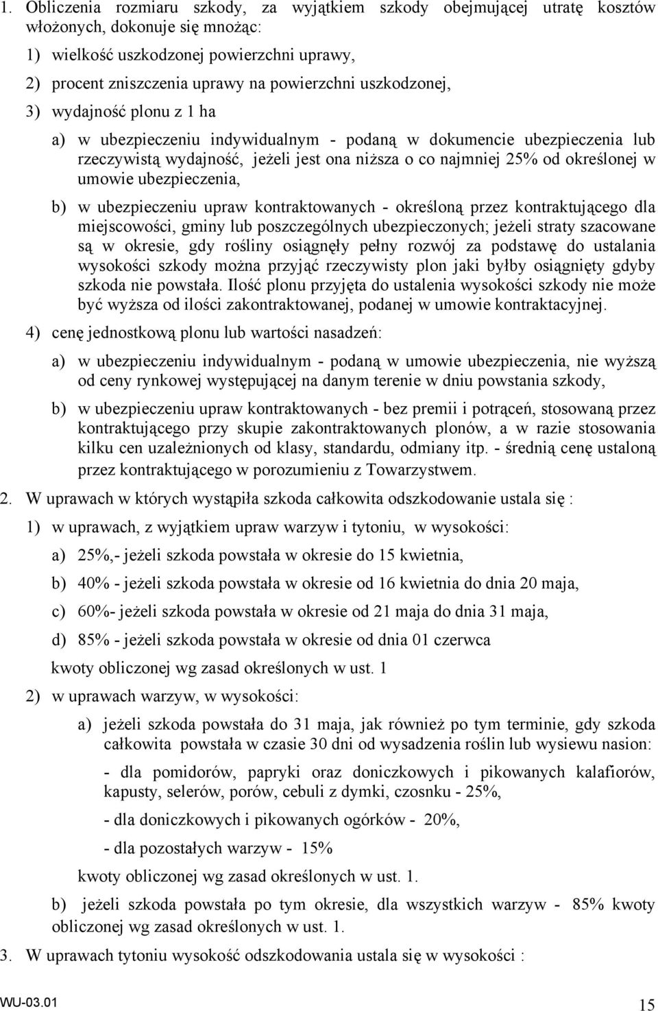 ubezpieczenia, b) w ubezpieczeniu upraw kontraktowanych - określoną przez kontraktującego dla miejscowości, gminy lub poszczególnych ubezpieczonych; jeżeli straty szacowane są w okresie, gdy rośliny