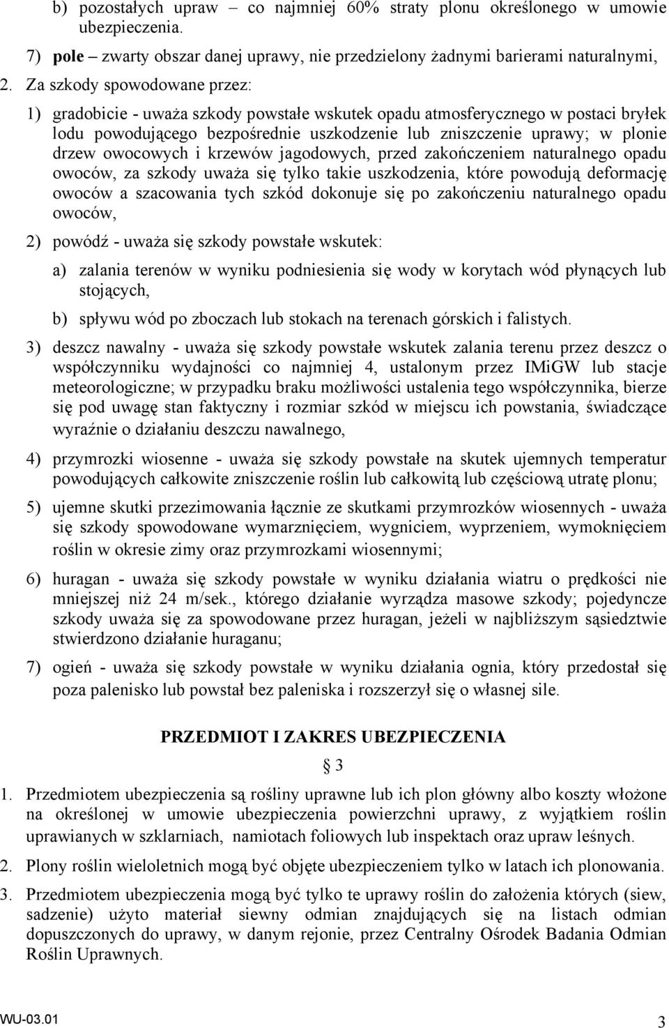 owocowych i krzewów jagodowych, przed zakończeniem naturalnego opadu owoców, za szkody uważa się tylko takie uszkodzenia, które powodują deformację owoców a szacowania tych szkód dokonuje się po