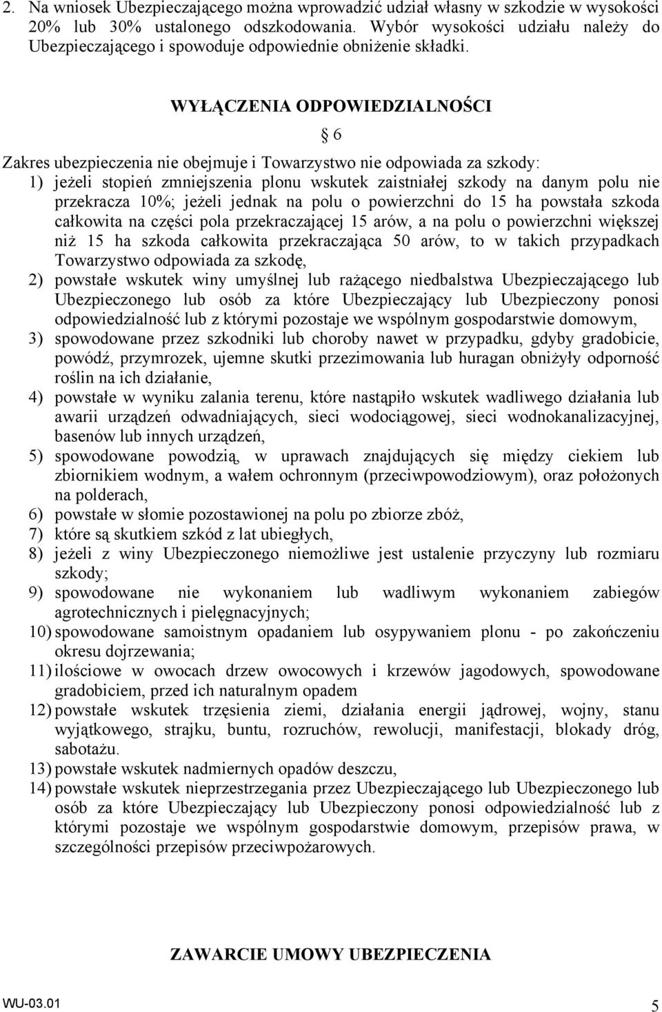 WYŁĄCZENIA ODPOWIEDZIALNOŚCI 6 Zakres ubezpieczenia nie obejmuje i Towarzystwo nie odpowiada za szkody: 1) jeżeli stopień zmniejszenia plonu wskutek zaistniałej szkody na danym polu nie przekracza