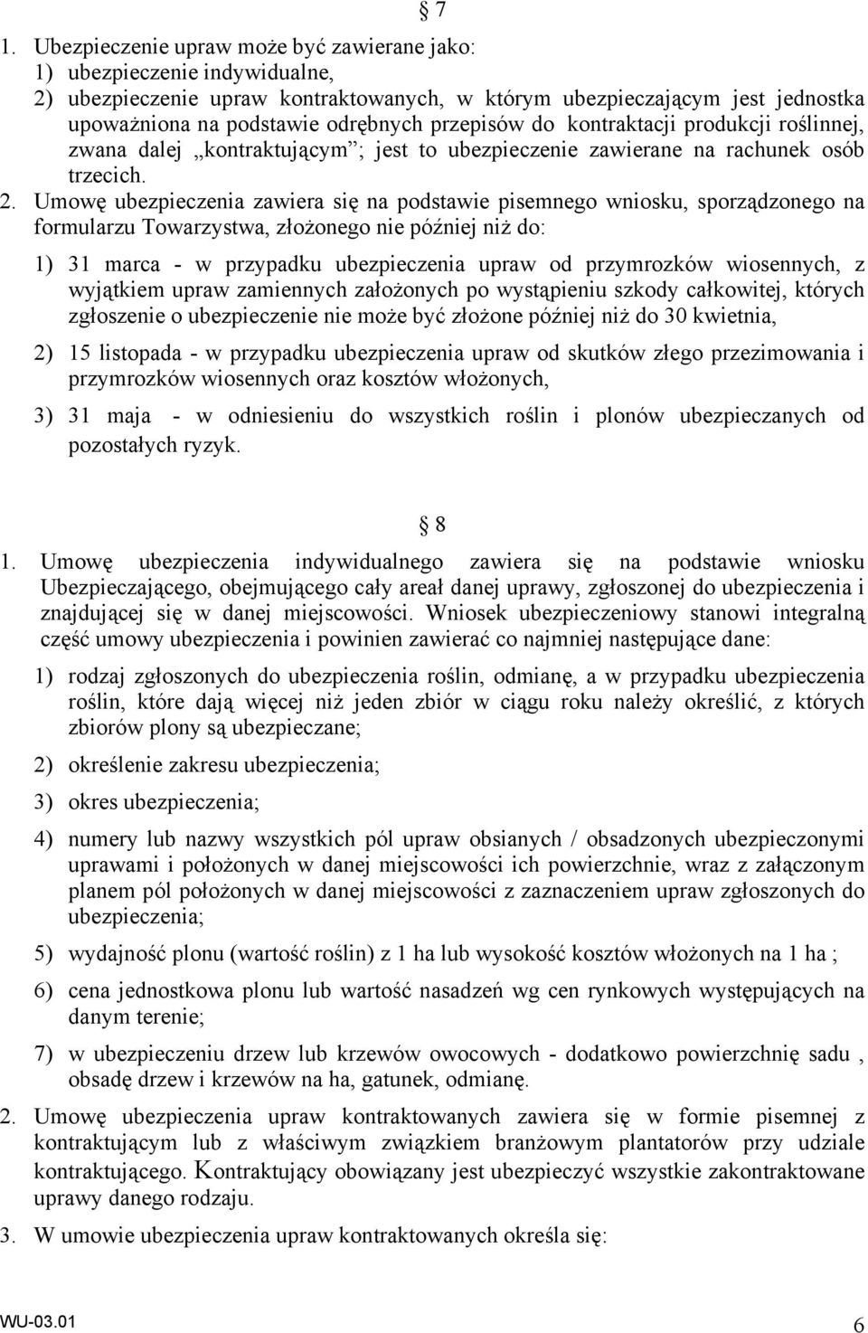 Umowę ubezpieczenia zawiera się na podstawie pisemnego wniosku, sporządzonego na formularzu Towarzystwa, złożonego nie później niż do: 1) 31 marca - w przypadku ubezpieczenia upraw od przymrozków