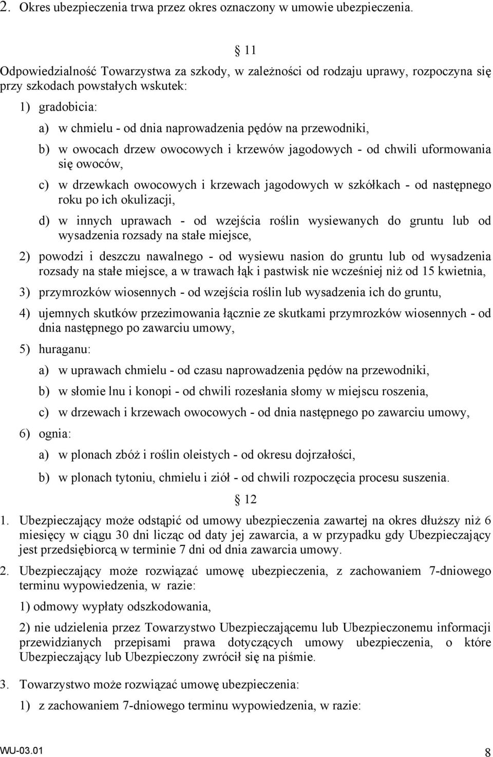 b) w owocach drzew owocowych i krzewów jagodowych - od chwili uformowania się owoców, c) w drzewkach owocowych i krzewach jagodowych w szkółkach - od następnego roku po ich okulizacji, d) w innych