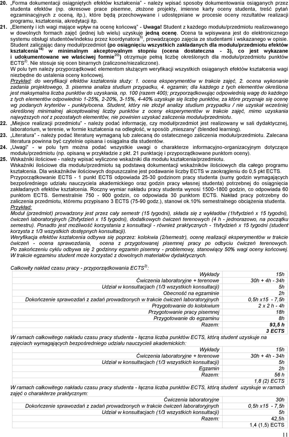 ), które będą przechowywane i udostępniane w procesie oceny rezultatów realizacji programu, kształcenia, akredytacji itp. 21. Elementy i ich wagi mające wpływ na ocenę końcową - Uwaga!