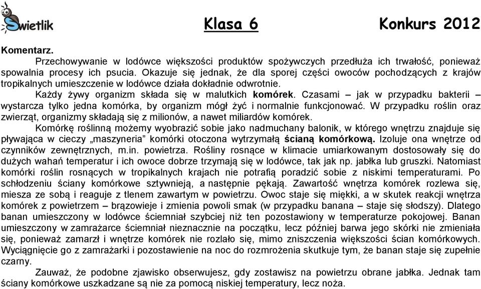 Czasami jak w przypadku bakterii wystarcza tylko jedna komórka, by organizm mógł żyć i normalnie funkcjonować.