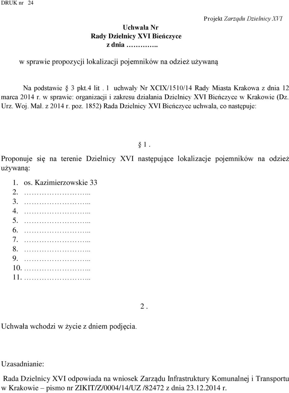 poz. 1852) Rada Dzielnicy XVI Bieńczyce uchwala, co następuje: Proponuje się na terenie Dzielnicy XVI następujące lokalizacje pojemników na odzież używaną: 1. os.