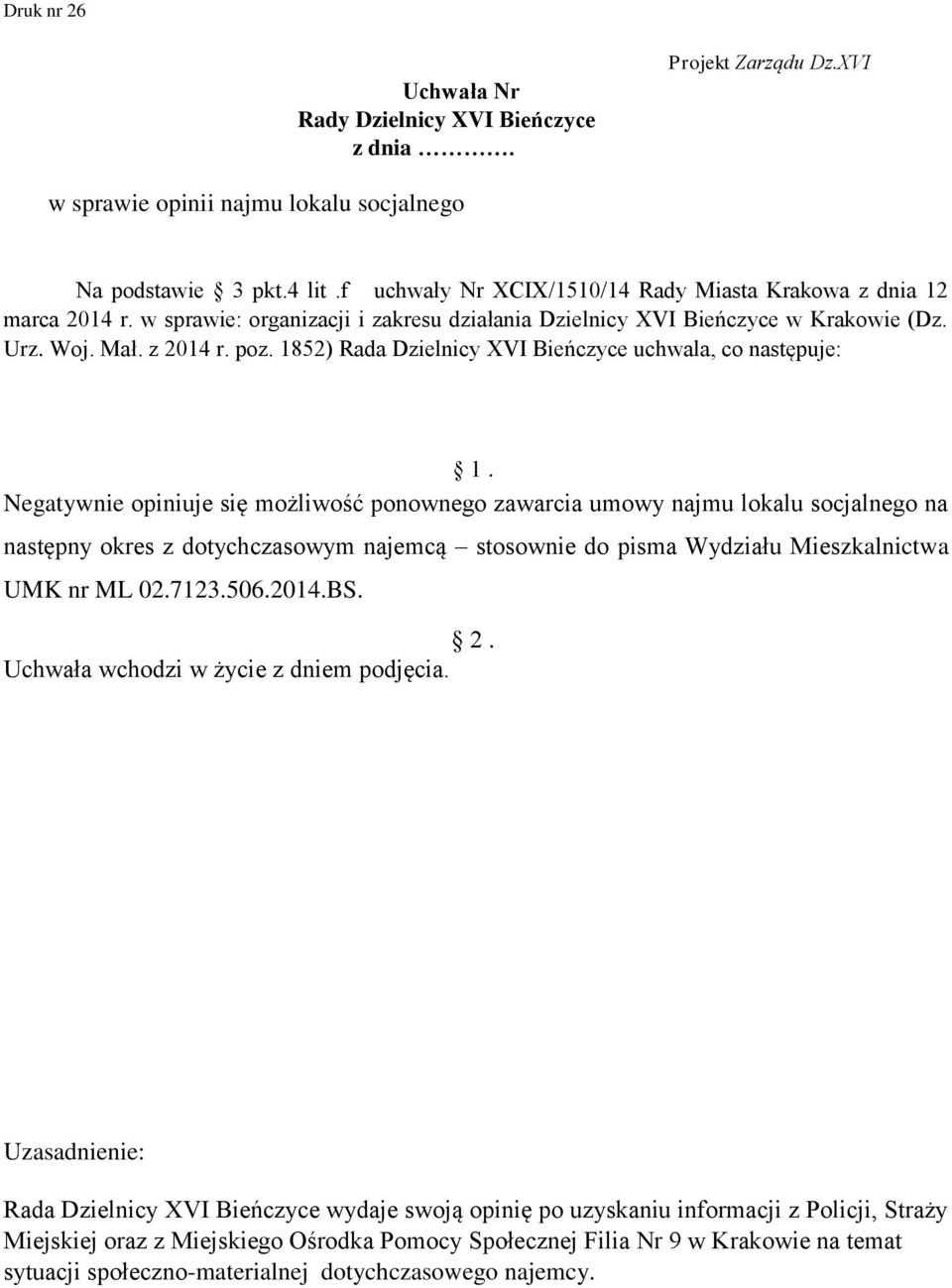 1852) Rada Dzielnicy XVI Bieńczyce uchwala, co następuje: Negatywnie opiniuje się możliwość ponownego zawarcia umowy najmu lokalu socjalnego na następny okres z dotychczasowym najemcą stosownie