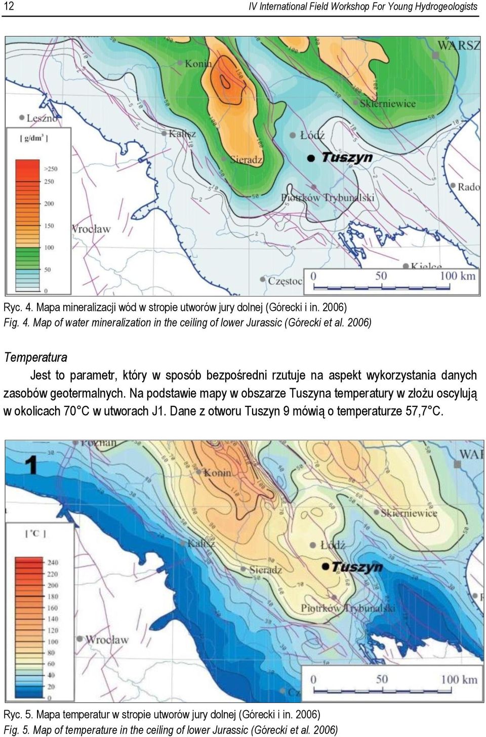 Na podstawie mapy w obszarze Tuszyna temperatury w złożu oscylują w okolicach 70 C w utworach J1. Dane z otworu Tuszyn 9 mówią o temperaturze 57