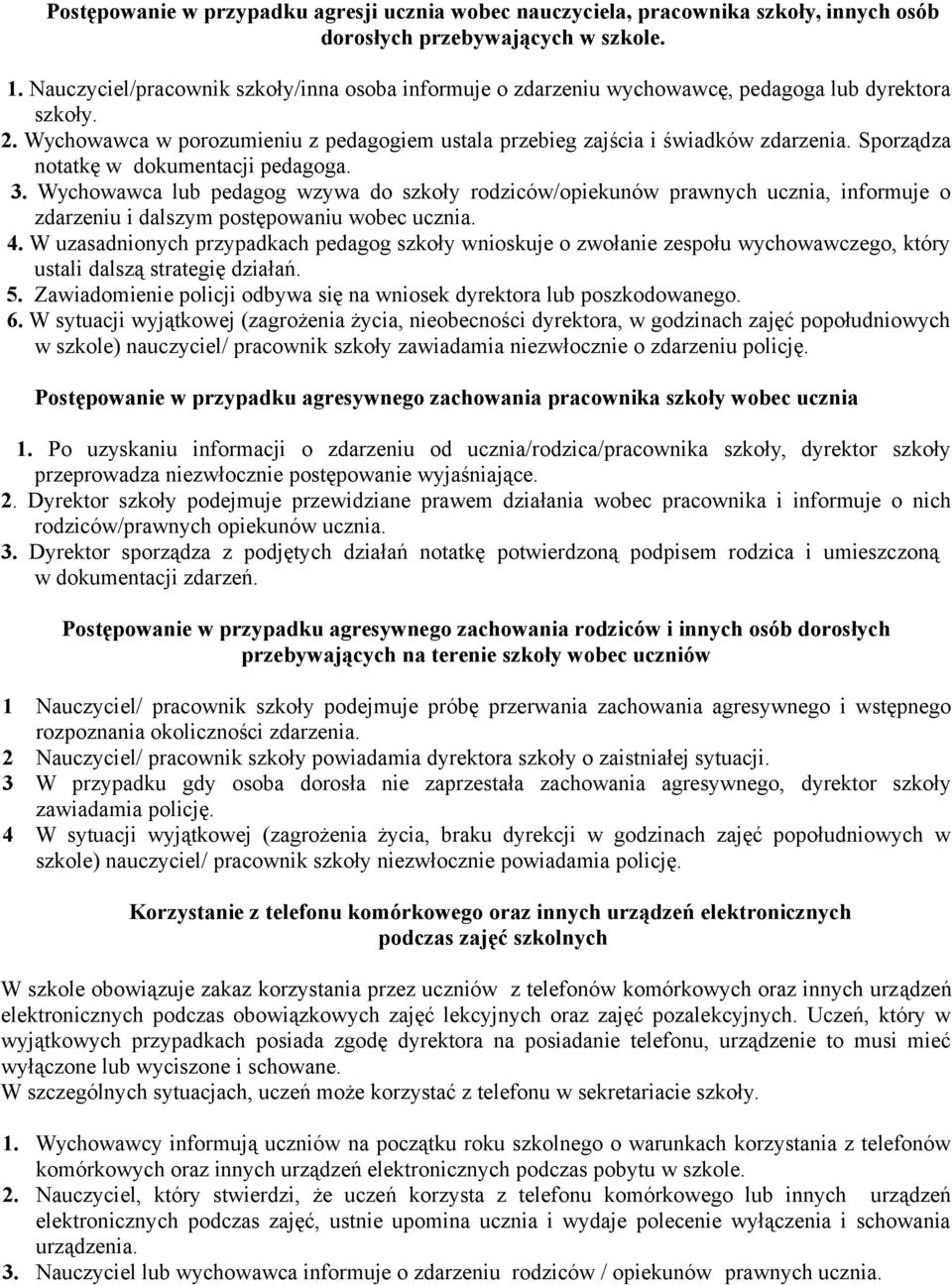 Sporządza notatkę w dokumentacji pedagoga. 3. Wychowawca lub pedagog wzywa do szkoły rodziców/opiekunów prawnych ucznia, informuje o zdarzeniu i dalszym postępowaniu wobec ucznia. 4.