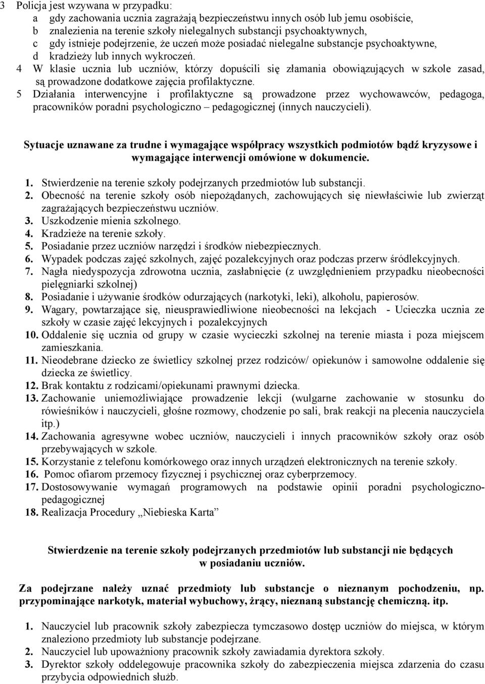 4 W klasie ucznia lub uczniów, którzy dopuścili się złamania obowiązujących w szkole zasad, są prowadzone dodatkowe zajęcia profilaktyczne.