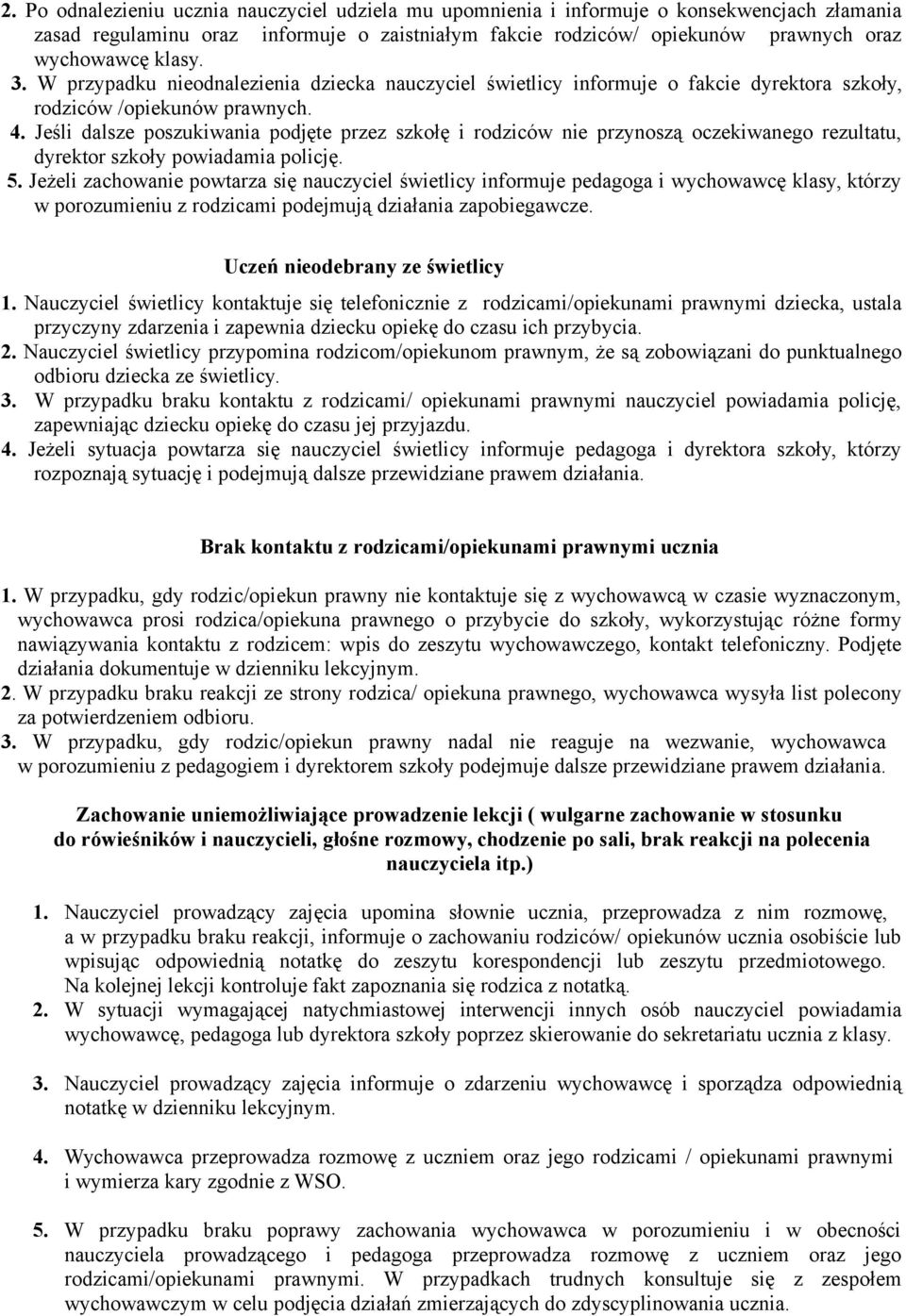 Jeśli dalsze poszukiwania podjęte przez szkołę i rodziców nie przynoszą oczekiwanego rezultatu, dyrektor szkoły powiadamia policję. 5.